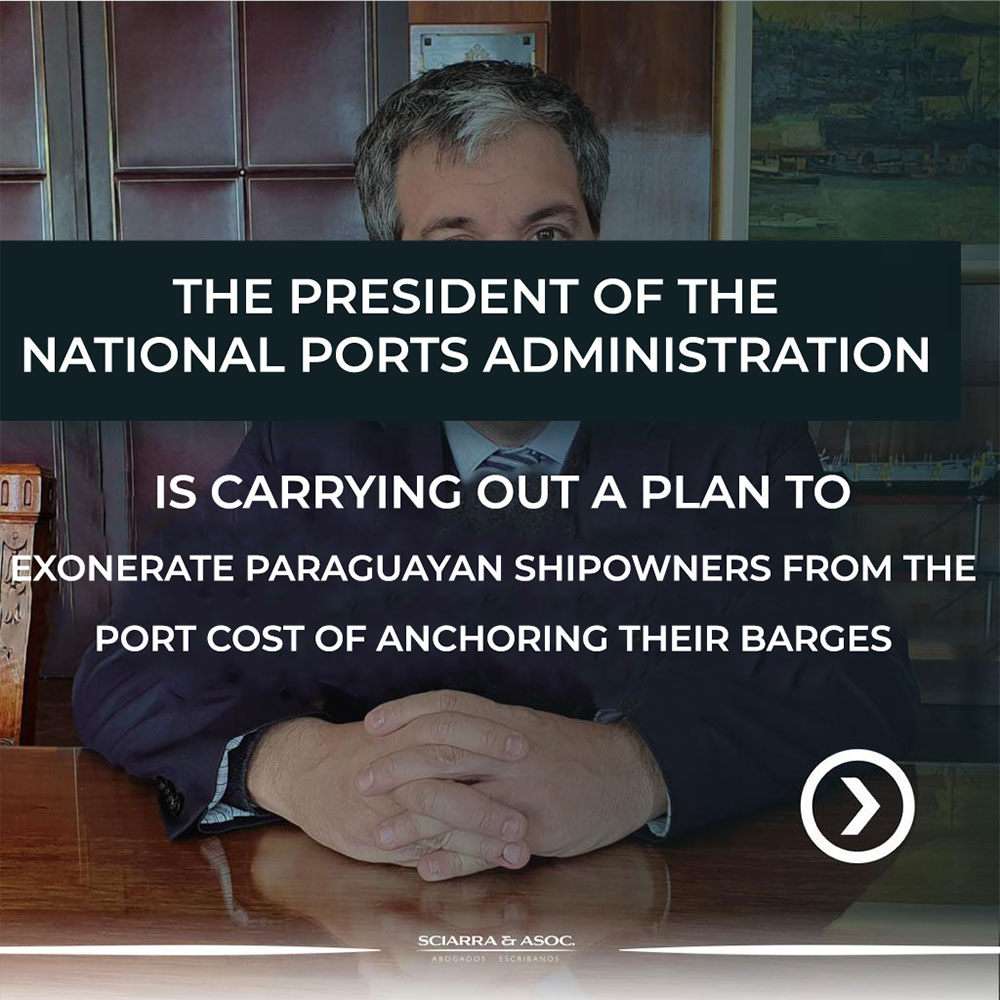 SCIARRA & ASOC The President of the National Ports Administration is carrying out a plan to exonerate Paraguayan shipowners from the port cost of anchoring their barges